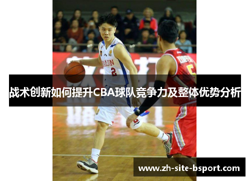 战术创新如何提升CBA球队竞争力及整体优势分析