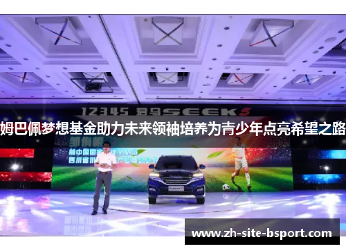 姆巴佩梦想基金助力未来领袖培养为青少年点亮希望之路