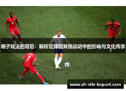 帽子戏法的背后：解析足球到其他运动中的影响与文化传承