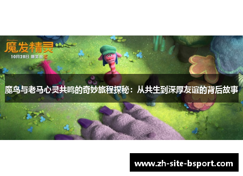 魔鸟与老马心灵共鸣的奇妙旅程探秘：从共生到深厚友谊的背后故事